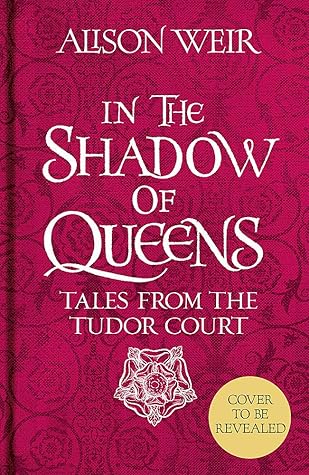 In the Shadow of Queens: Tales from the Tudor Court