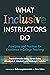 What Inclusive Instructors Do: Principles and Practices for Excellence in College Teaching