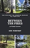Between The Fires: 50 Camp Lessons to Keep the Campfire Burning All Your Life Between The Fires: 50 Camp Lessons to Keep the Campfire Burning All Your Life