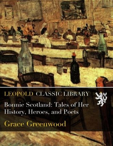 Bonnie Scotland: Tales of Her History, Heroes, and Poets