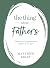 The Thing About Fathers: 365 Days of Inspiration for Fathers of All Ages