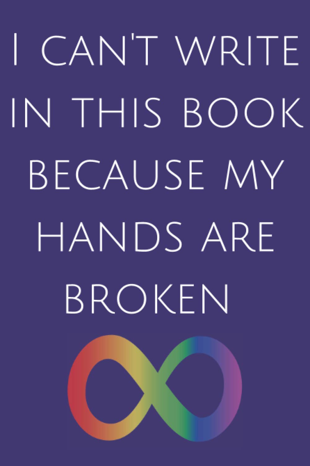 I can't write in this book because my hands are broken.: PDA, Pathological Demand Avoidance, Neurodiverse, infinity symbol, autism notebook journal. (Paperback)