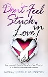 Don't Feel Stuck in Love!: Journaling Methods to Transform Your Mindset & Manifest Your Ideal Relationship