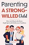 Book cover for Parenting a Strong-Willed Child: How to Effectively Raise High Spirited Children or Toddlers