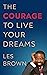 The Courage to Live Your Dr...