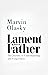 Lament for a Father: The Journey to Understanding and Forgiveness