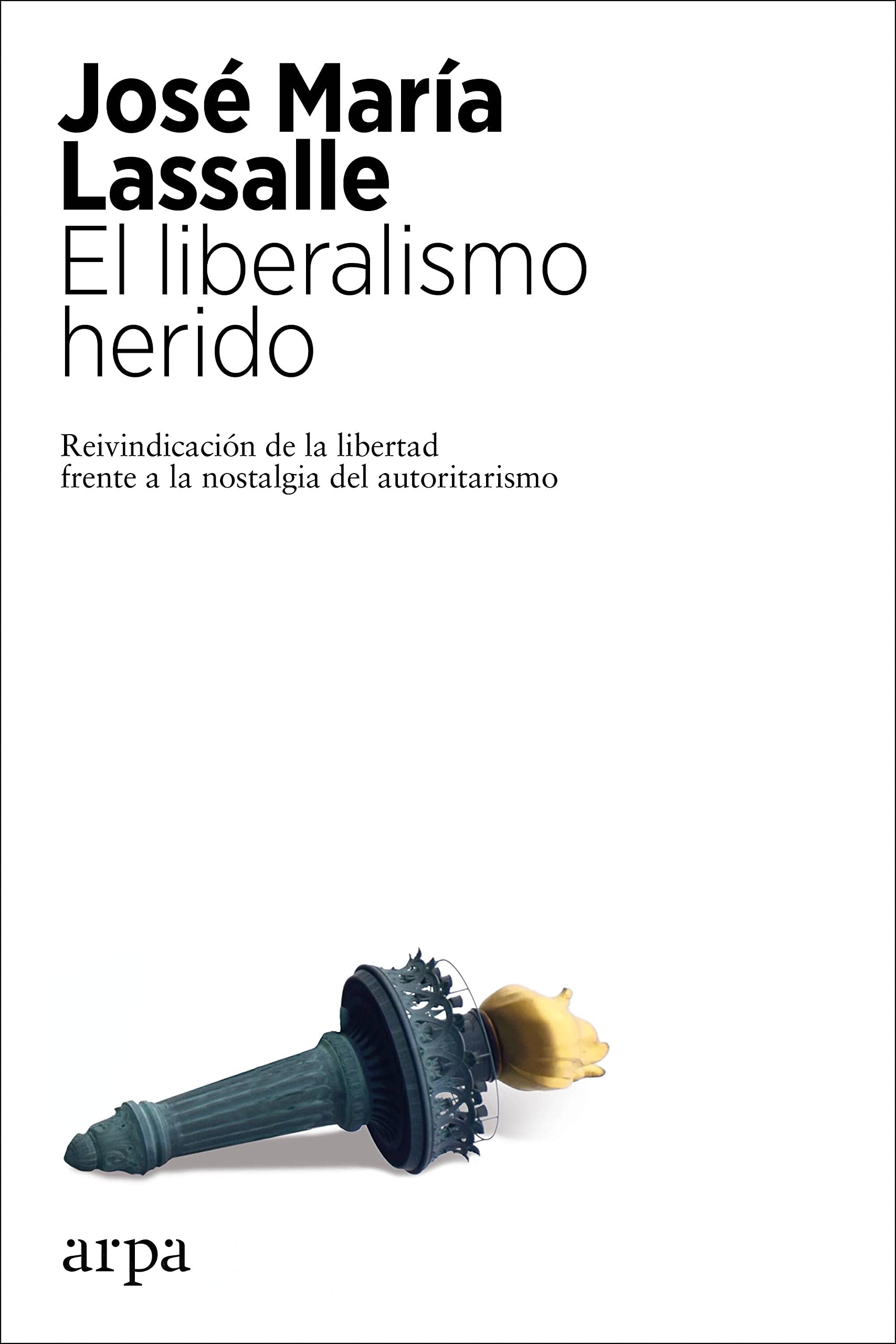 El liberalismo herido: Reivindicación de la libertad frente a la nostalgia del autoritarismo (Spanish Edition)