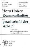 Zur Kritik der bürgerlichen Ideologie, Band 110. Kommunikation oder gesellschaftliche Arbeit? Zur Theorie des kommunikativen Handelns von Jürgen Habermas Zur Kritik der bürgerlichen Ideologie, Band 110. Kommunikation oder gesellschaftliche Arbeit? Zur Theorie des kommunikativen Handelns von Jürgen Habermas