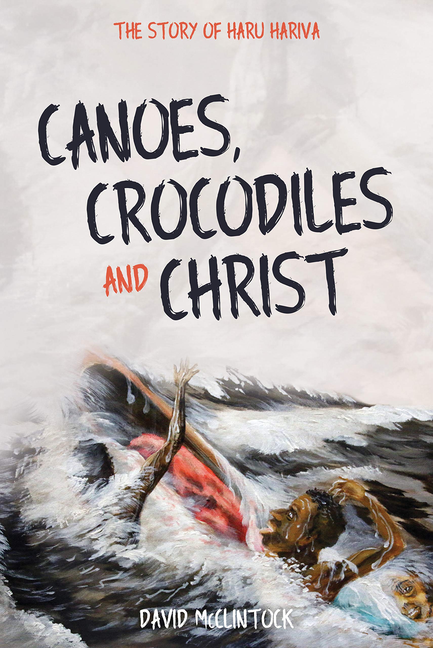 Canoes, Crocodiles and Christ: The Story of Haru Hariva (Kindle Edition)