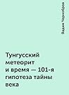 Тунгусский метеорит и время - 101-я гипотеза тайны века by Вадим Чернобров