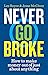 Never Go Broke: How to make...
