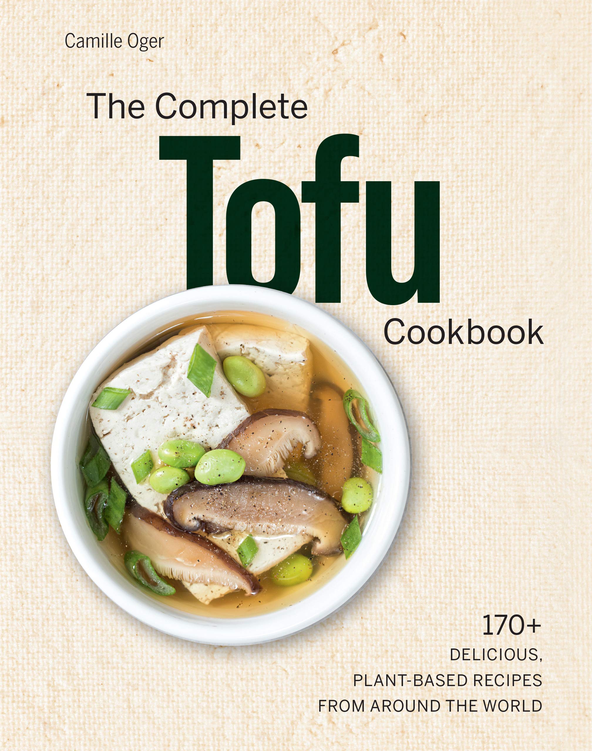 The Complete Tofu Cookbook: 170+ Delicious, Plant-Based Recipes from Around the World (Kindle Edition)