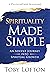 Spirituality Made Simple: A...