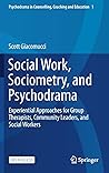 Social Work, Sociometry, and Psychodrama: Experiential Approaches for Group Therapists, Community Leaders, and Social Workers (Psychodrama in Counselling, Coaching and Education, 1)