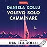 Volevo solo camminare by Daniela Collu Volevo solo camminare by Daniela Collu