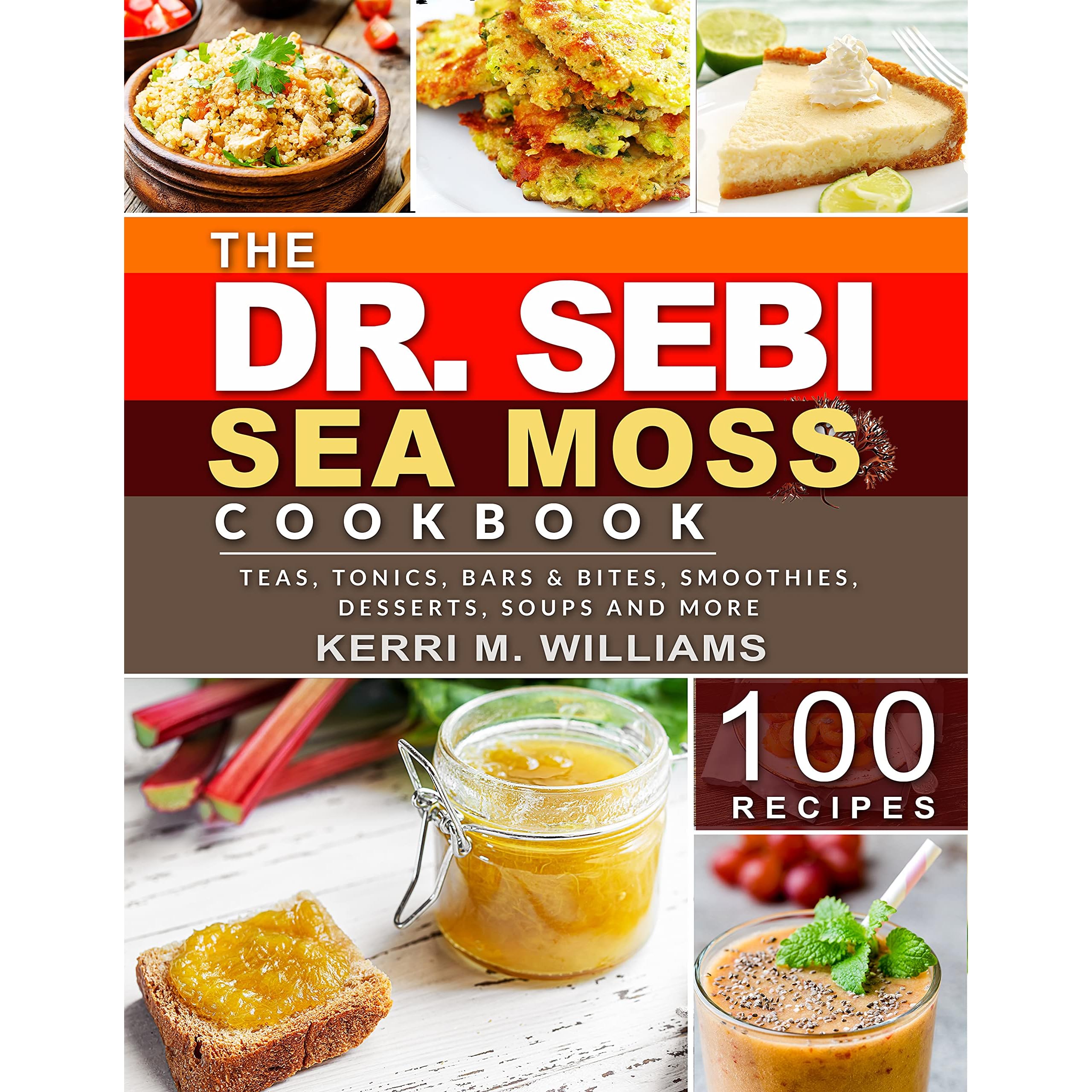 Dr Sebi Sea Moss Cookbook From Bars And Bites Teas And Tonics To Soups And Salads 100 Easy Recipes That Incorporate The Most Powerful Seafood Into Your Daily Meals By Kerri M Williams Dr Sebi Sea Moss Cookbook From Bars And Bites Teas And Tonics To Soups And Salads 100 Easy Recipes That Incorporate The Most Powerful Seafood Into Your Daily Meals By Kerri M Williams
