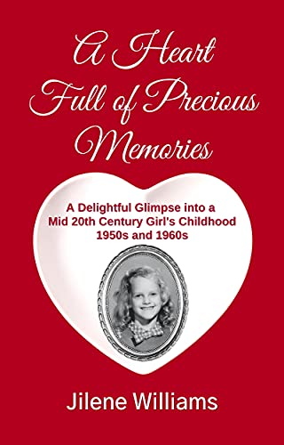 A Heart Full of Precious Memories: A Delightful Glimpse into a Mid 20th Century Girl's Childhood 1950s and 1960s