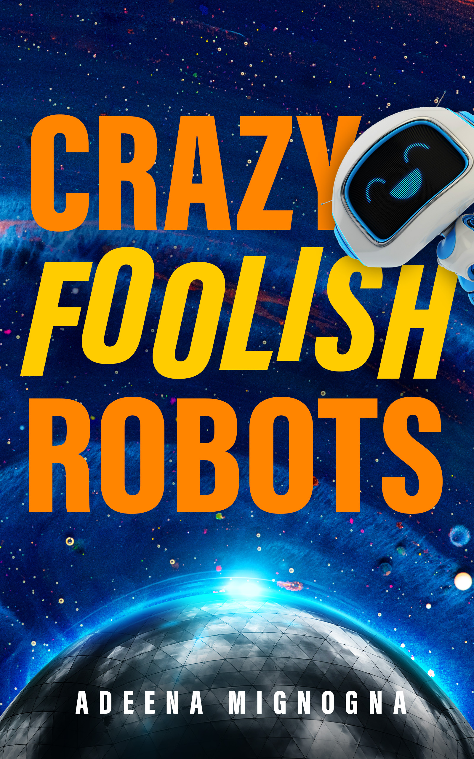 Crazy Foolish Robots (The Robot Galaxy, #1)