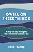 Dwell on These Things: A Thirty-One-Day Challenge to Talk to Yourself Like God Talks to You