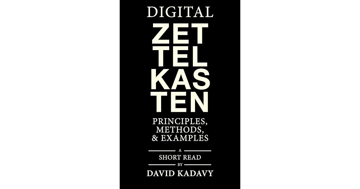 Digital Zettelkasten Principles, Methods, & Examples by David Kadavy