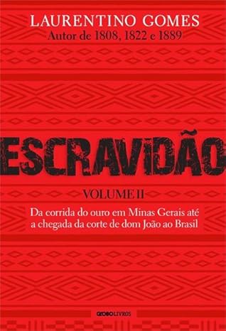 Escravidão – Volume 2: Da corrida do ouro em Minas Gerais até a chegada da corte de Dom João ao Brasil