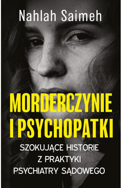 Morderczynie i psychopatki. Szokujące historie z praktyki psychiatry sądowego