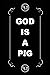 GOD IS A PIG