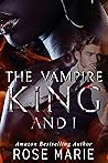 The Vampire King and I by Rose S. Marie