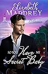 So You Have My Secret Baby by Elizabeth Maddrey