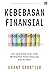 Kebebasan Finansial : cara yang sudah teruji untuk mendapatkan semua uang yang anda butuhkan