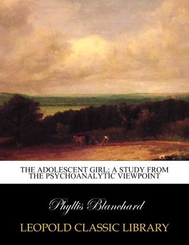 The adolescent girl; a study from the psychoanalytic viewpoint (Paperback)
