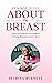It's Not (Just) About The Breast by Petrina Burnett
