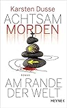 Achtsam morden am Rande der Welt by Karsten Dusse
