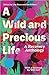 A Wild and Precious Life: A Recovery Anthology