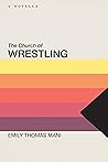 The Church of Wrestling by Emily Thomas Mani