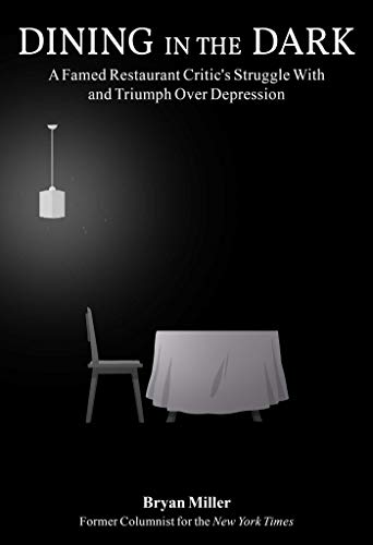 Dining in the Dark: A Famed Restaurant Critic's Struggle with and Triumph over Depression