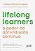 Lifelong learners – o poder do aprendizado contínuo: Aprenda a aprender e mantenha-se relevante em um mundo repleto de mudanças (Portuguese Edition)
