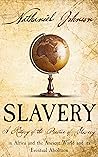 Slavery: A History of the practice of slavery in Africa and the Ancient world and it's eventual abolition