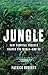 Jungle: How Tropical Forests Shaped the World—and Us