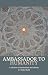 Ambassador to Humanity : A Selection of Testimonials and Tributes to 'Abdu'l-Bahá