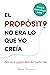 El Propósito No Era Lo Que Yo Creía: Pero en el camino descubrí mucho más (Spanish Edition)