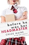 Before He Was Her Headmaster by Chloe Maine
