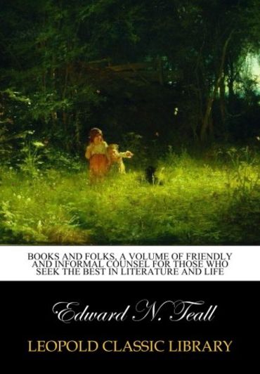 Books and folks, a volume of friendly and informal counsel for those who seek the best in literature and life