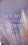 Be My Tomorrow by Emma   Scott