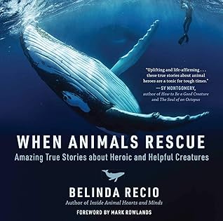 When Animals Rescue: Amazing True Stories about Heroic and Helpful Creatures