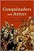 Conquistadors and Aztecs: A History of the Fall of Tenochtitlan
