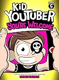 Kid Youtuber 5: You're Welcome (a hilarious adventure for children ages 9-12): From the Creator of Diary of a 6th Grade Ninja