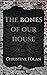 The Bones of Our House by Christine Folan