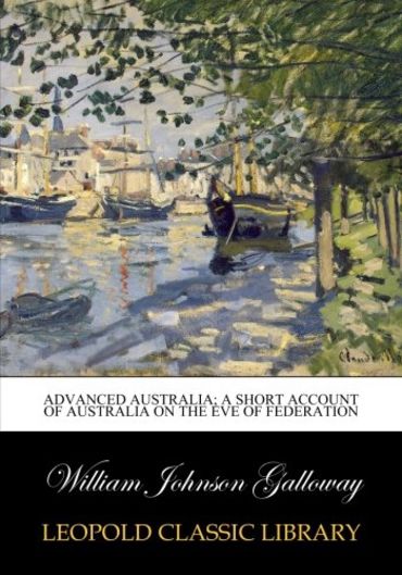 Advanced Australia; a short account of Australia on the eve of federation