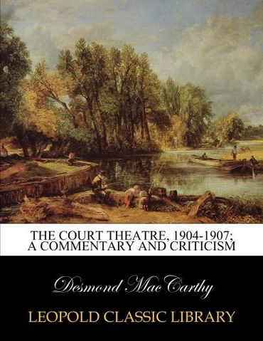 The Court Theatre, 1904-1907; a commentary and criticism